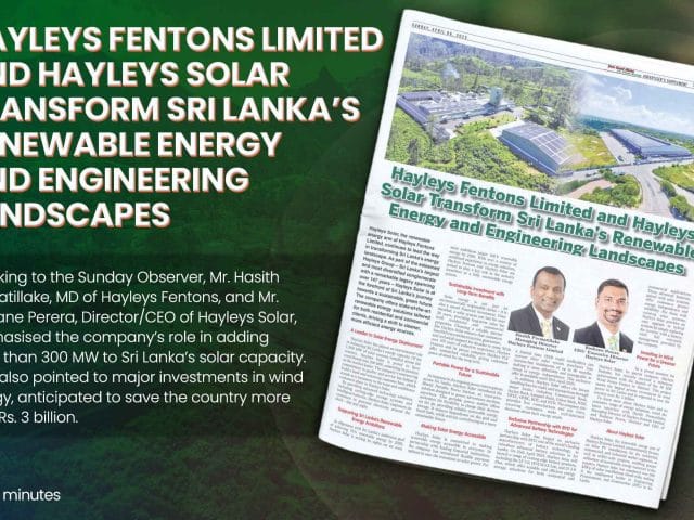 Hayleys Fentons Limited and Hayleys Solar Transform Sri Lanka’s Renewable Energy and Engineering Landscapes